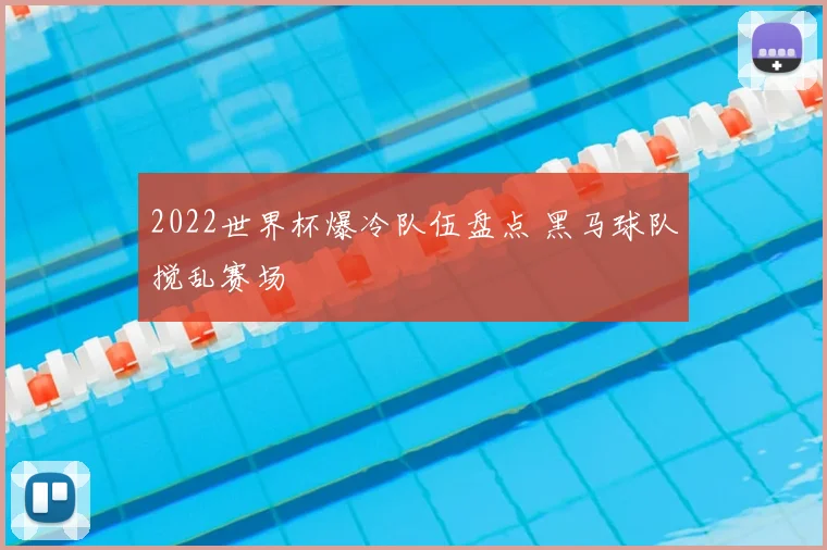 2022世界杯爆冷队伍盘点 黑马球队搅乱赛场