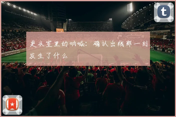更衣室里的呐喊:确认出线那一刻发生了什么