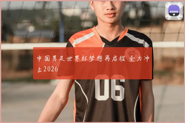 中国男足世界杯梦想再启程 全力冲击2026