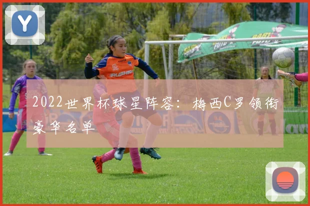 2022世界杯球星阵容:梅西C罗领衔豪华名单