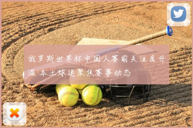俄罗斯世界杯中国人赛前关注度升温 本土球迷聚焦赛事动态