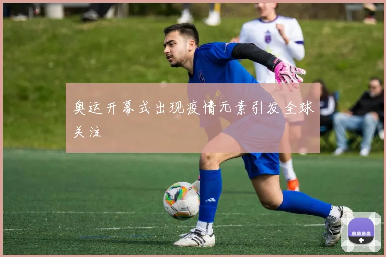 奥运开幕式出现疫情元素引发全球关注
