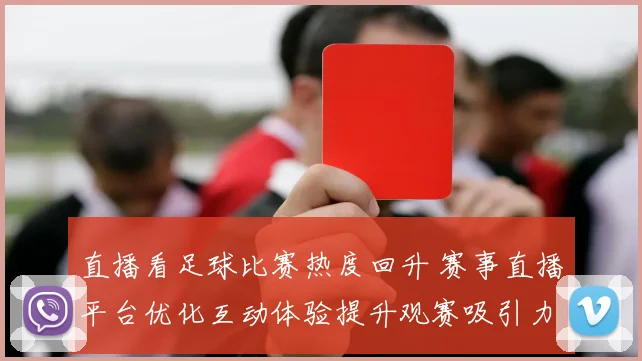 直播看足球比赛热度回升 赛事直播平台优化互动体验提升观赛吸引力