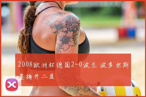2008欧洲杯德国2-0波兰 波多尔斯基梅开二度