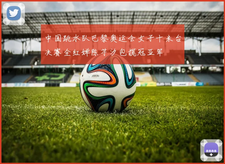 中国跳水队巴黎奥运会女子十米台决赛全红婵陈芋汐包揽冠亚军