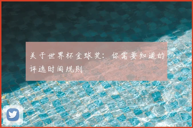 关于世界杯金球奖:你需要知道的评选时间规则