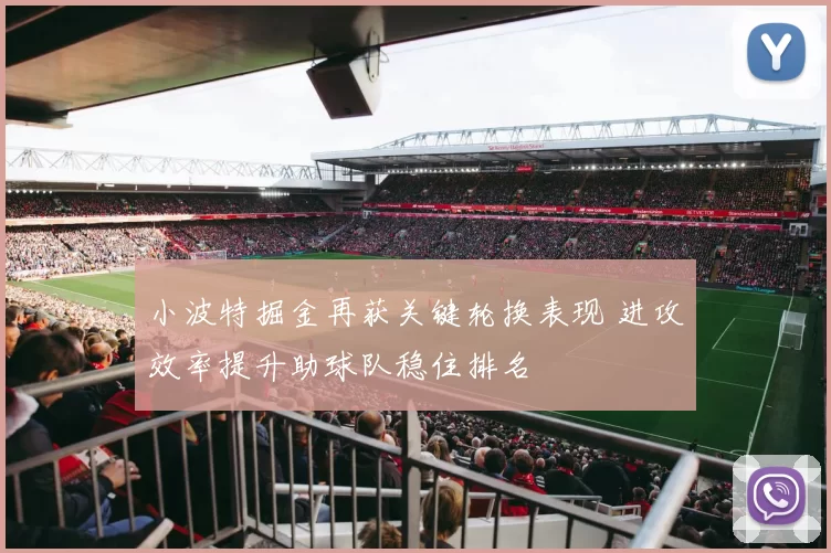 小波特掘金再获关键轮换表现 进攻效率提升助球队稳住排名