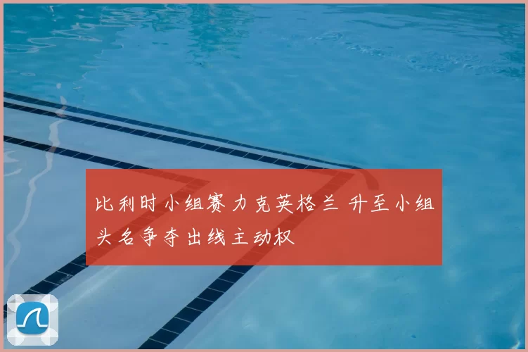 比利时小组赛力克英格兰 升至小组头名争夺出线主动权