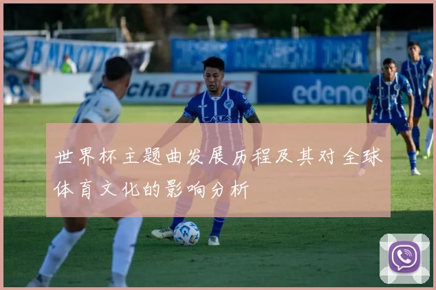 世界杯主题曲发展历程及其对全球体育文化的影响分析