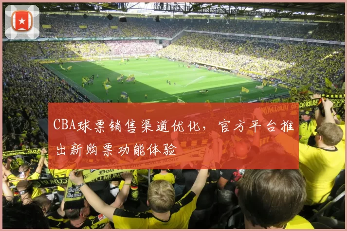 CBA球票销售渠道优化，官方平台推出新购票功能体验