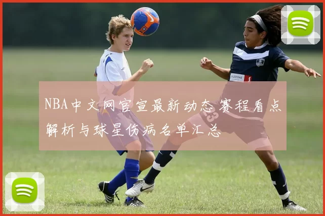 NBA中文网官宣最新动态 赛程看点解析与球星伤病名单汇总