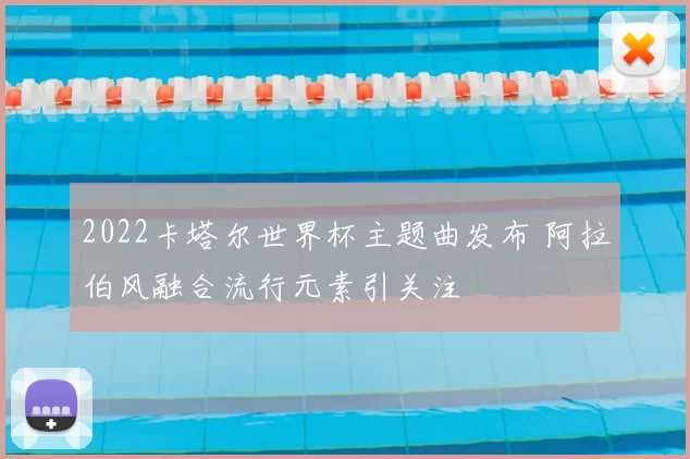 2022卡塔尔世界杯主题曲发布 阿拉伯风融合流行元素引关注