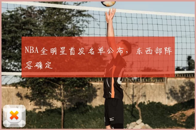 NBA全明星首发名单公布，东西部阵容确定