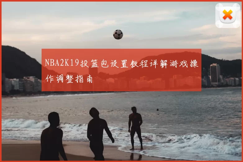 NBA2K19投篮包设置教程详解游戏操作调整指南