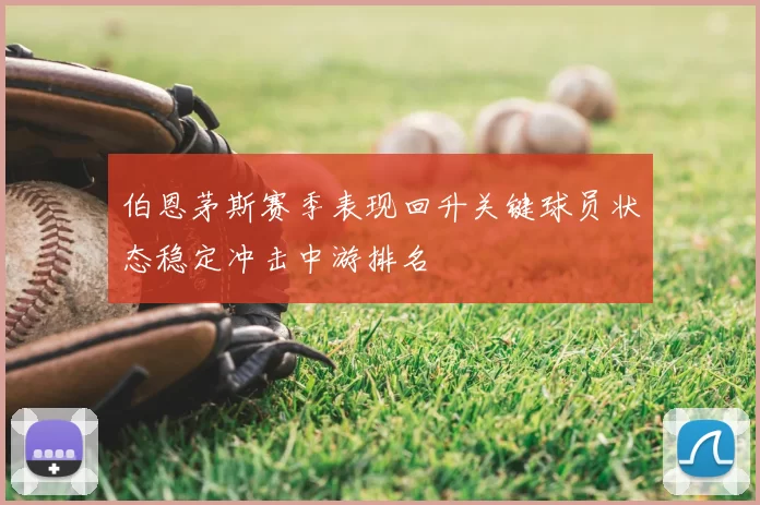 伯恩茅斯赛季表现回升关键球员状态稳定冲击中游排名