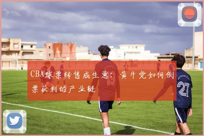 CBA球票转售成生意：黄牛党如何倒票获利的产业链