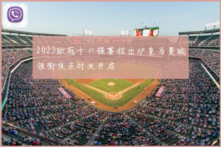 2023欧冠十六强赛程出炉皇马曼城领衔焦点对决开启