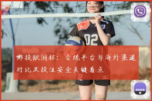 哪投欧洲杯:合规平台与海外渠道对比及投注安全关键看点