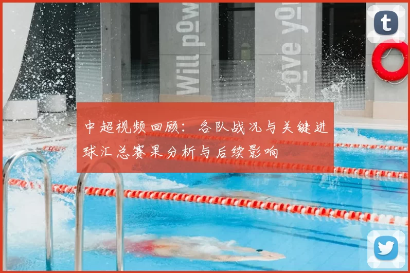 中超视频回顾:各队战况与关键进球汇总赛果分析与后续影响